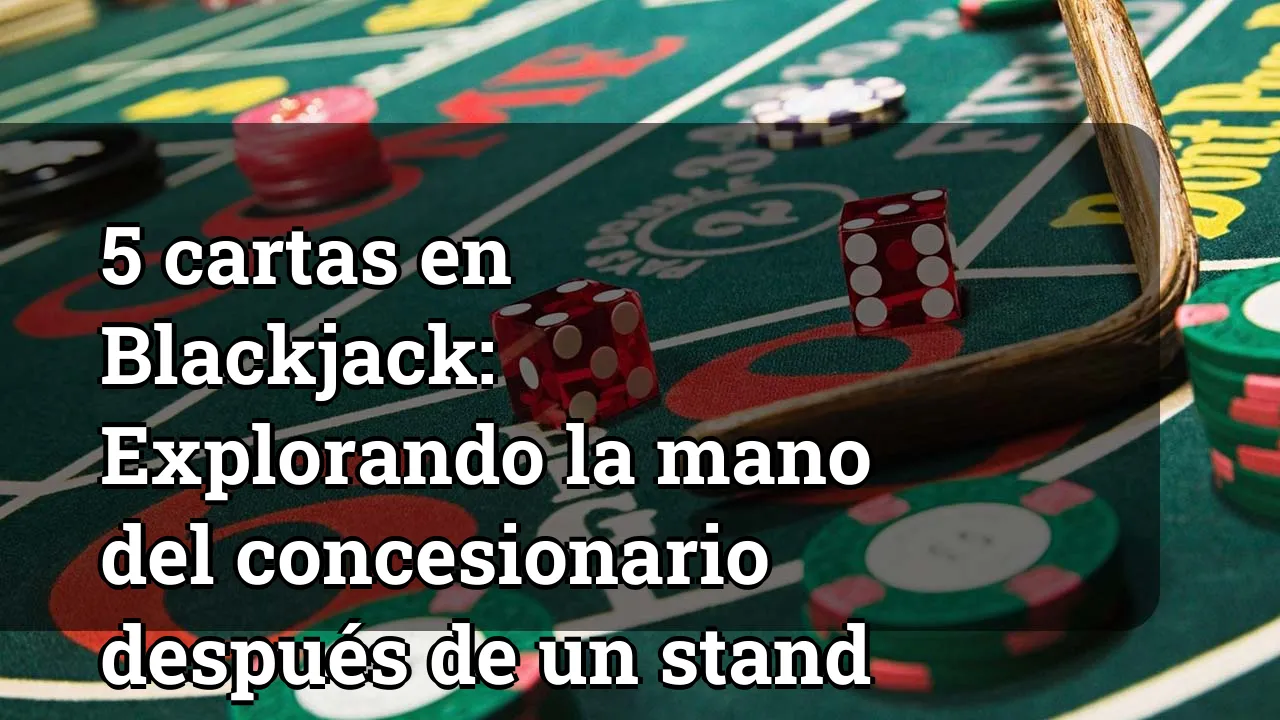 5 cartas en Blackjack: Explorando la mano del concesionario después de un stand