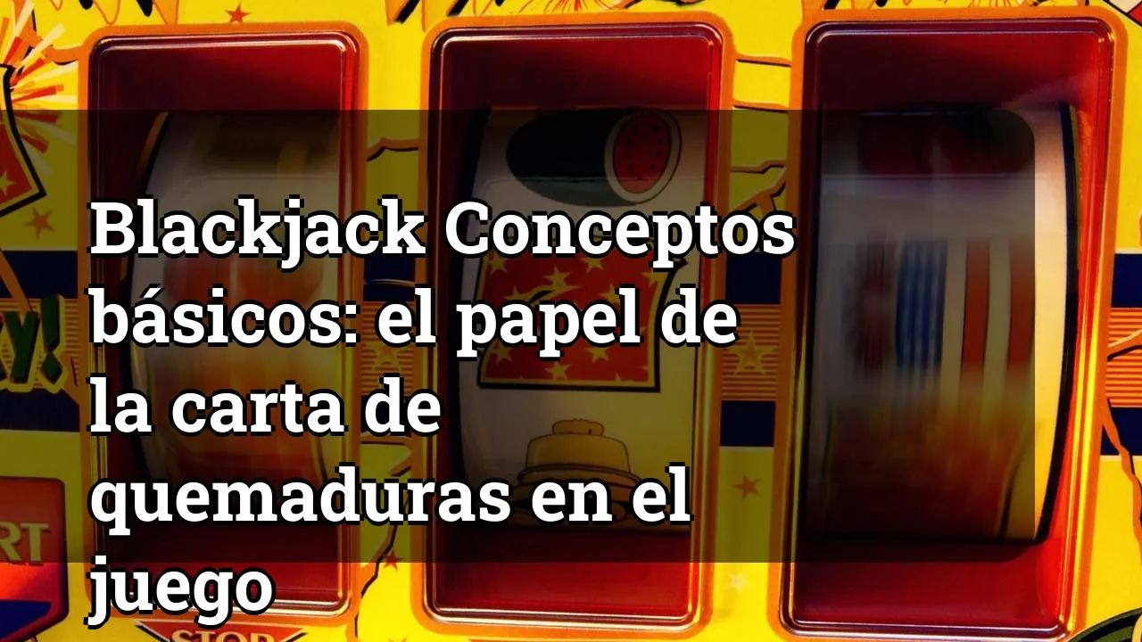 Blackjack Conceptos básicos: el papel de la carta de quemaduras en el juego
