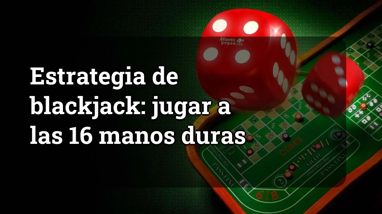 Estrategia de blackjack: jugar a las 16 manos duras
