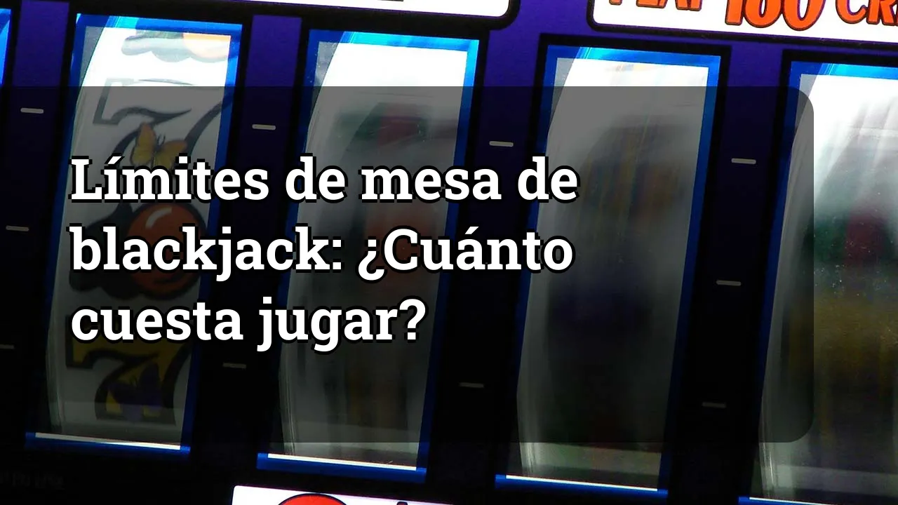 Límites de mesa de blackjack: ¿Cuánto cuesta jugar?