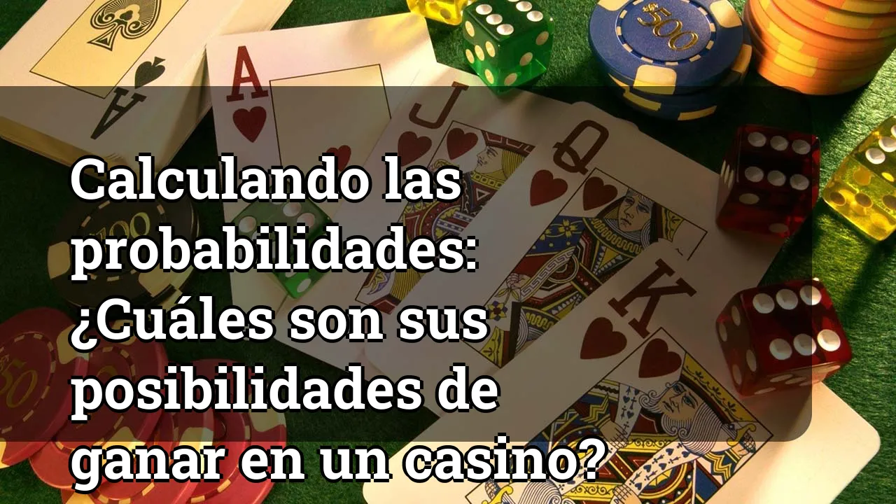Calculando las probabilidades: ¿Cuáles son sus posibilidades de ganar en un casino?
