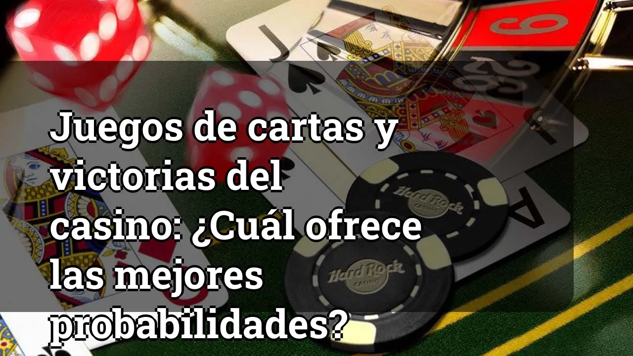 Juegos de cartas y victorias del casino: ¿Cuál ofrece las mejores probabilidades?
