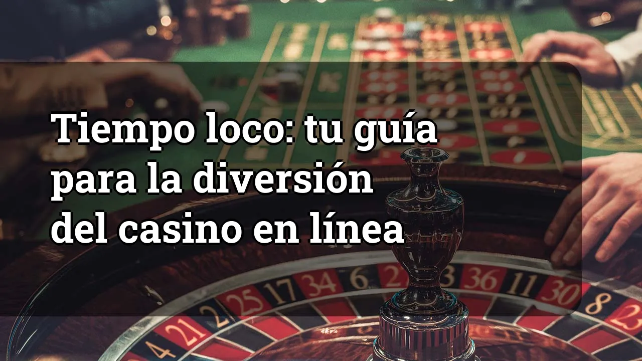 Tiempo loco: tu guía para la diversión del casino en línea