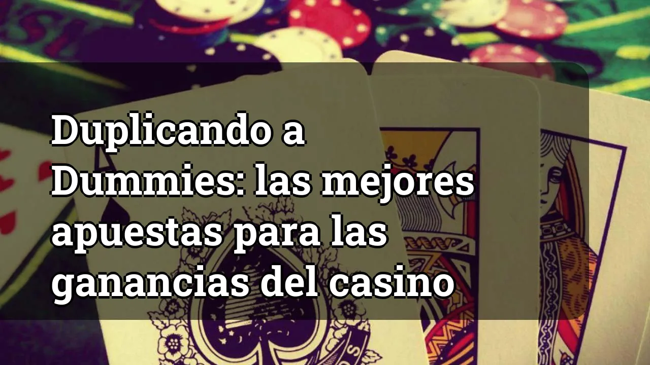 Duplicando a Dummies: las mejores apuestas para las ganancias del casino