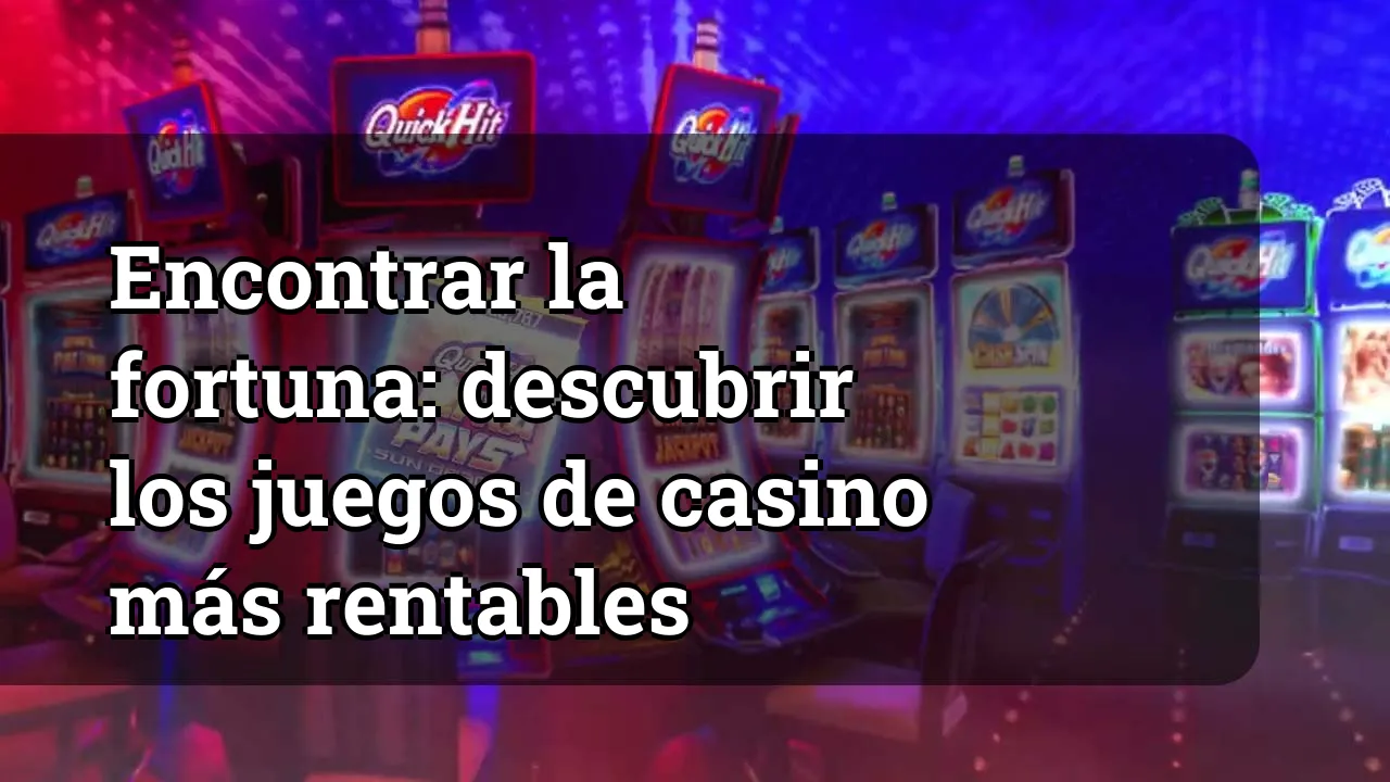 Encontrar la fortuna: descubrir los juegos de casino más rentables
