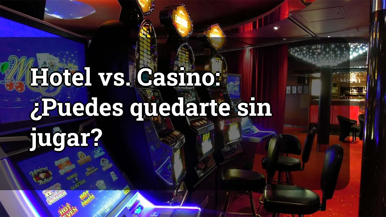 Hotel vs. Casino: ¿Puedes quedarte sin jugar?