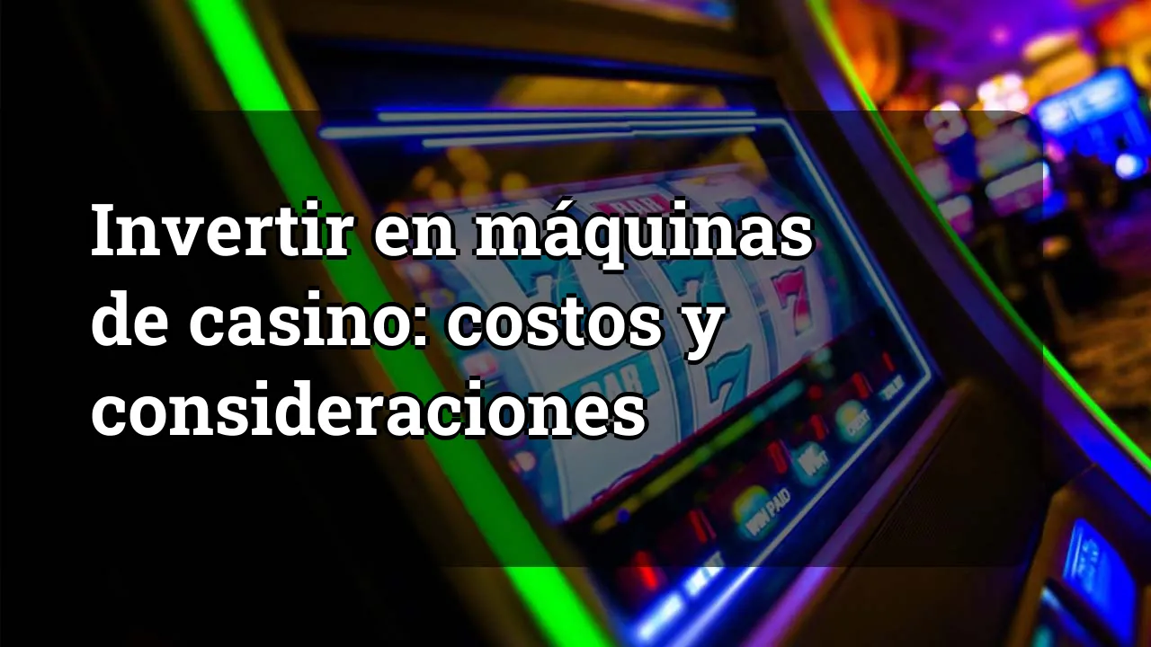 Invertir en máquinas de casino: costos y consideraciones