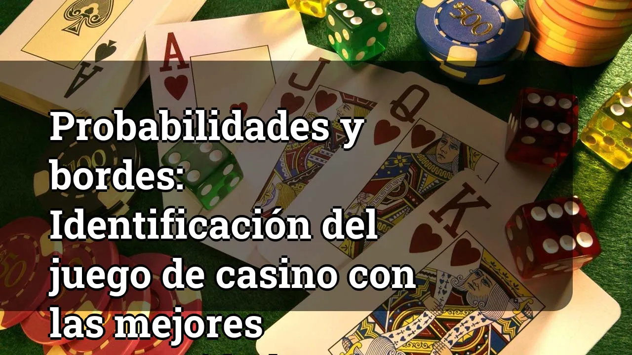 Probabilidades y bordes: Identificación del juego de casino con las mejores oportunidades ganadoras