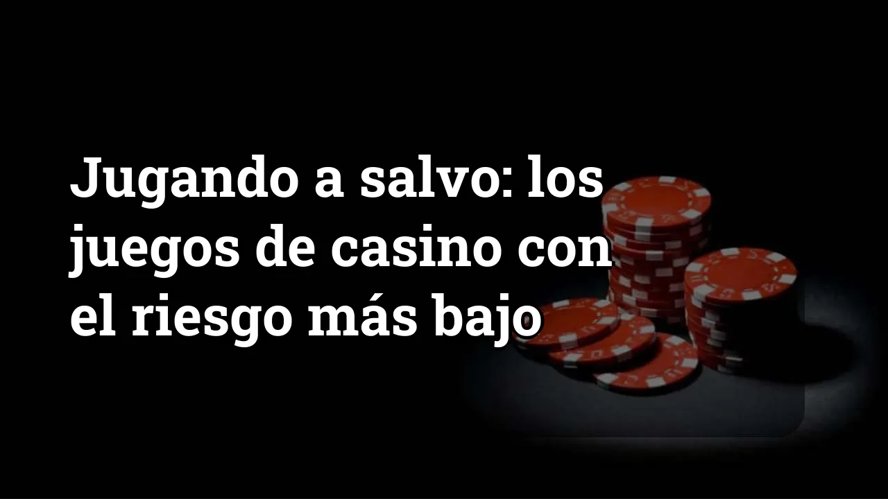 Jugando a salvo: los juegos de casino con el riesgo más bajo