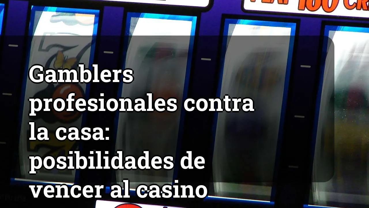 Gamblers profesionales contra la casa: posibilidades de vencer al casino