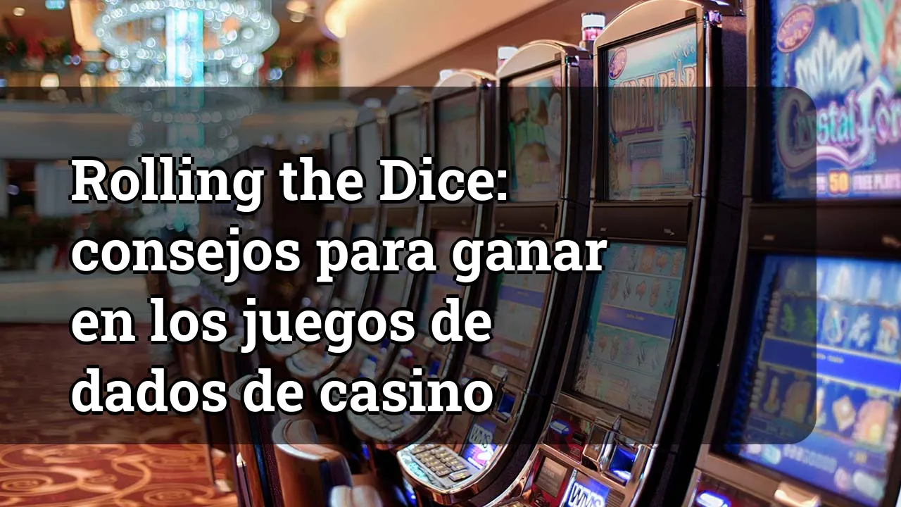 Rolling the Dice: consejos para ganar en los juegos de dados de casino