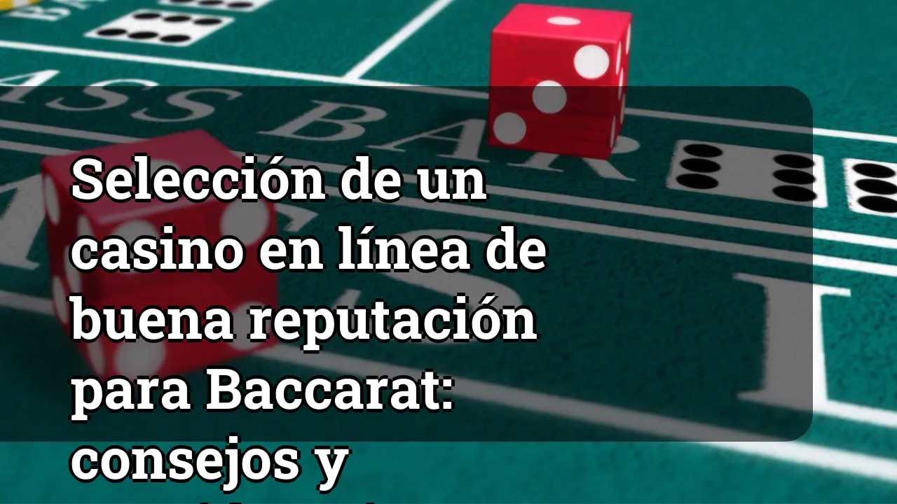 Selección de un casino en línea de buena reputación para Baccarat: consejos y consideraciones