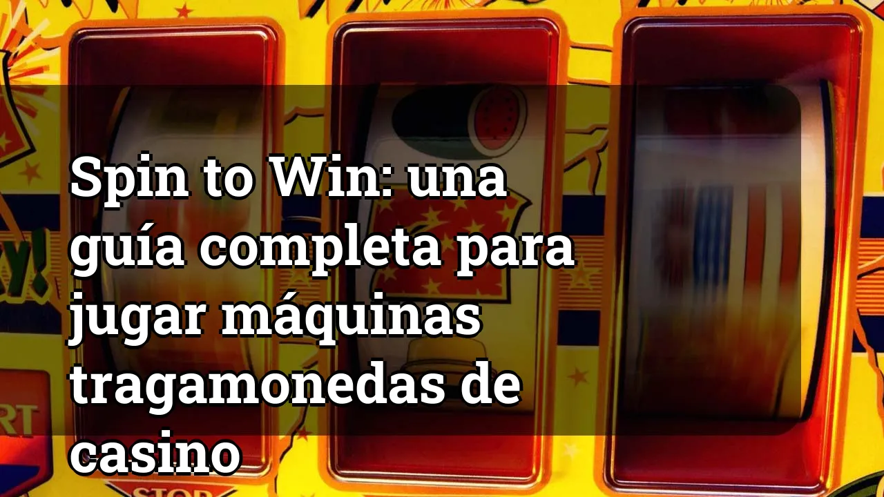 Spin to Win: una guía completa para jugar máquinas tragamonedas de casino