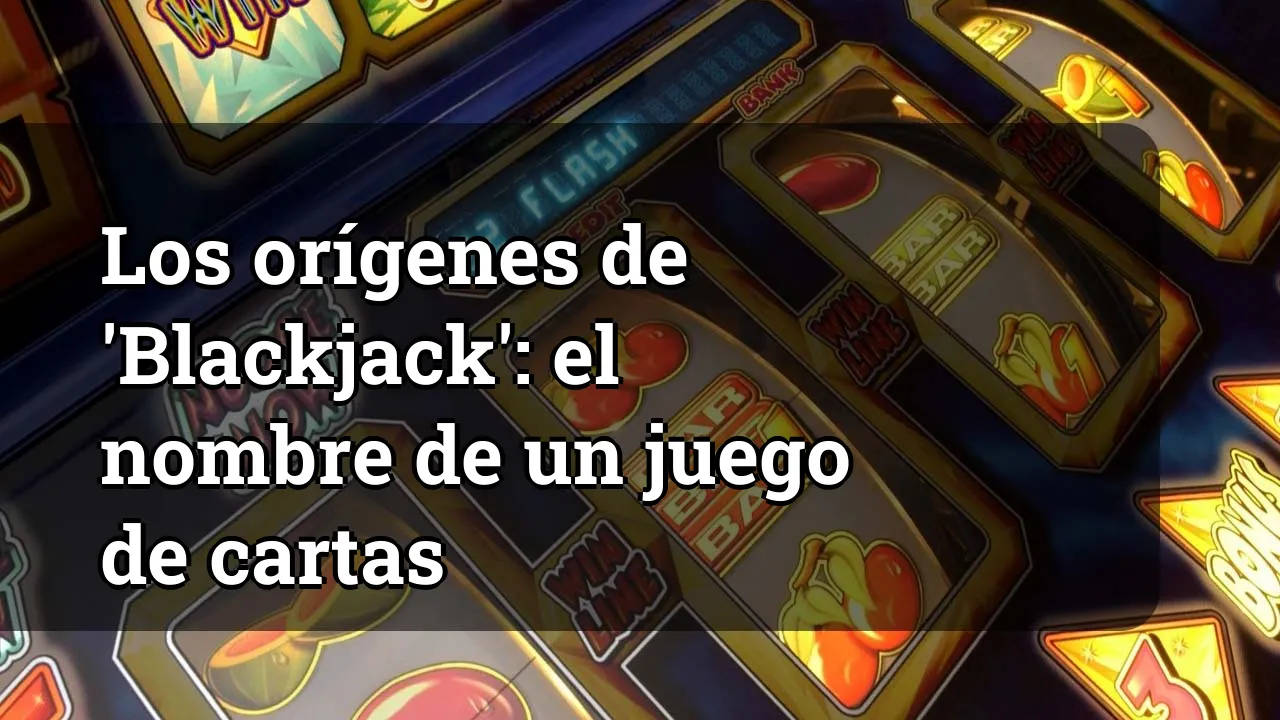 Los orígenes de 'Blackjack': el nombre de un juego de cartas