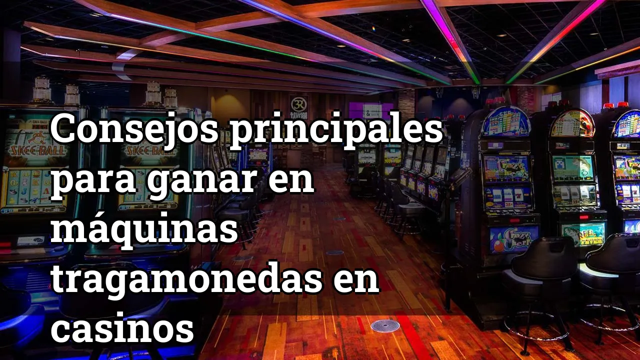 Consejos principales para ganar en máquinas tragamonedas en casinos