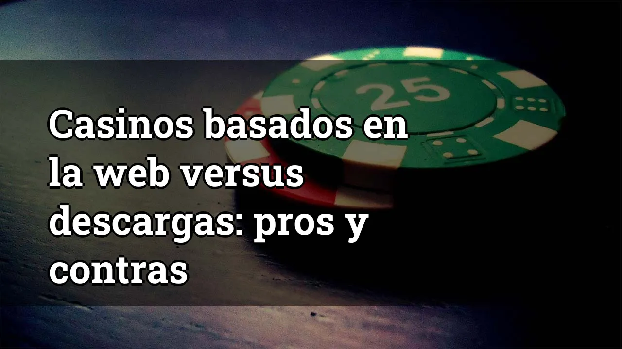 Casinos basados en la web versus descargas: pros y contras