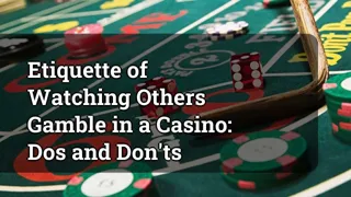 Etiquette of Watching Others Gamble in a Casino: Dos and Don'ts