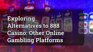 Exploring Alternatives To 888 Casino Other Online Gambling Platforms