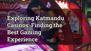 Exploring Katmandu Casinos Finding The Best Gaming Experience