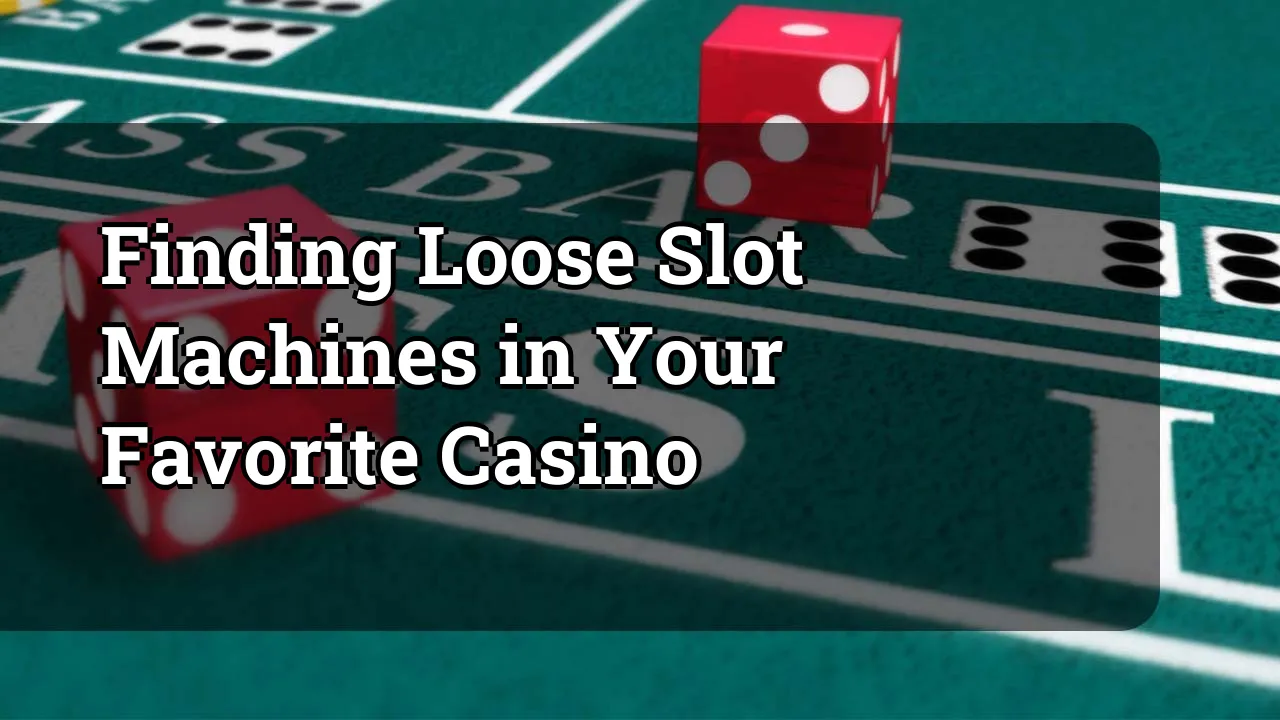 Finding Loose Slot Machines in Your Favorite Casino