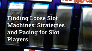 Finding Loose Slot Machines Strategies And Pacing For Slot Players