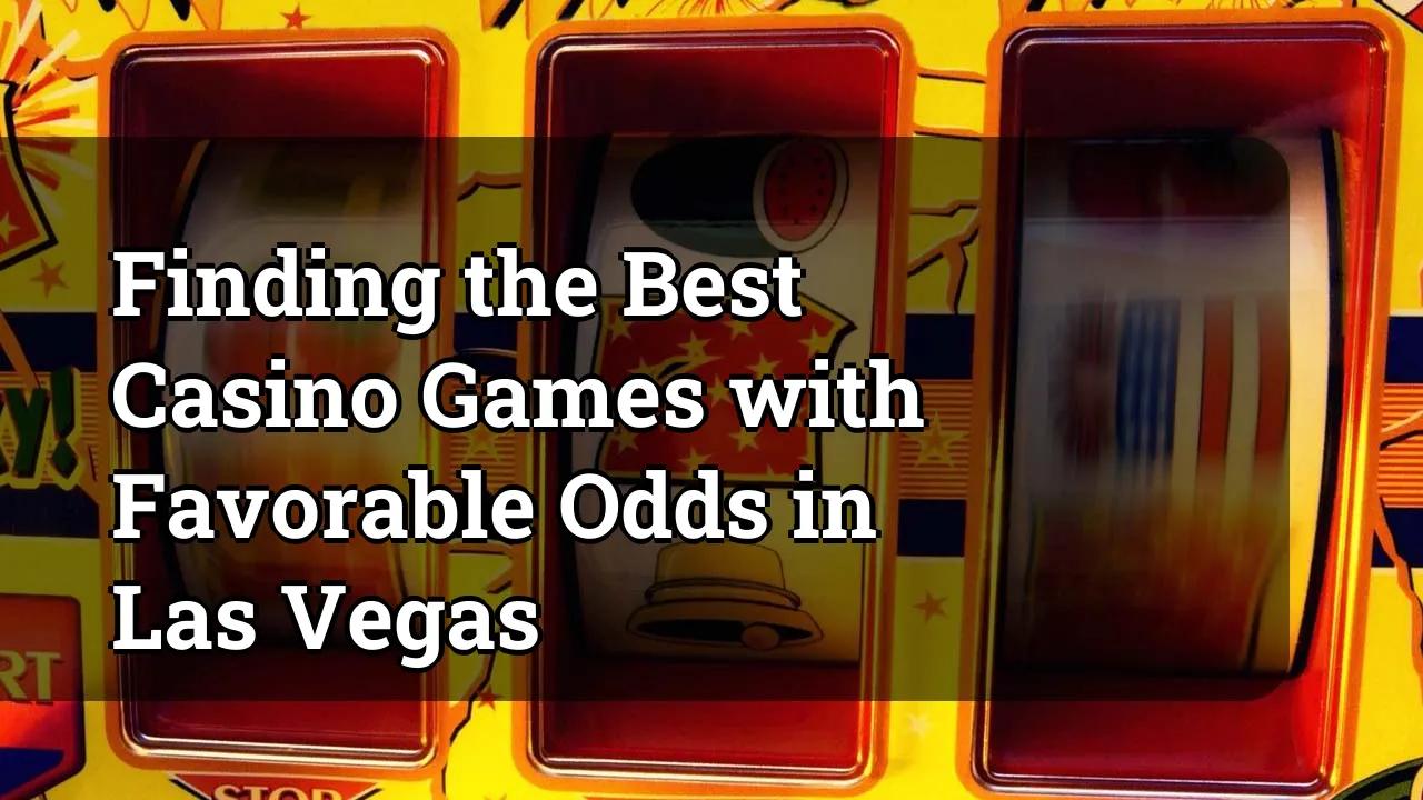 Finding the Best Casino Games with Favorable Odds in Las Vegas
