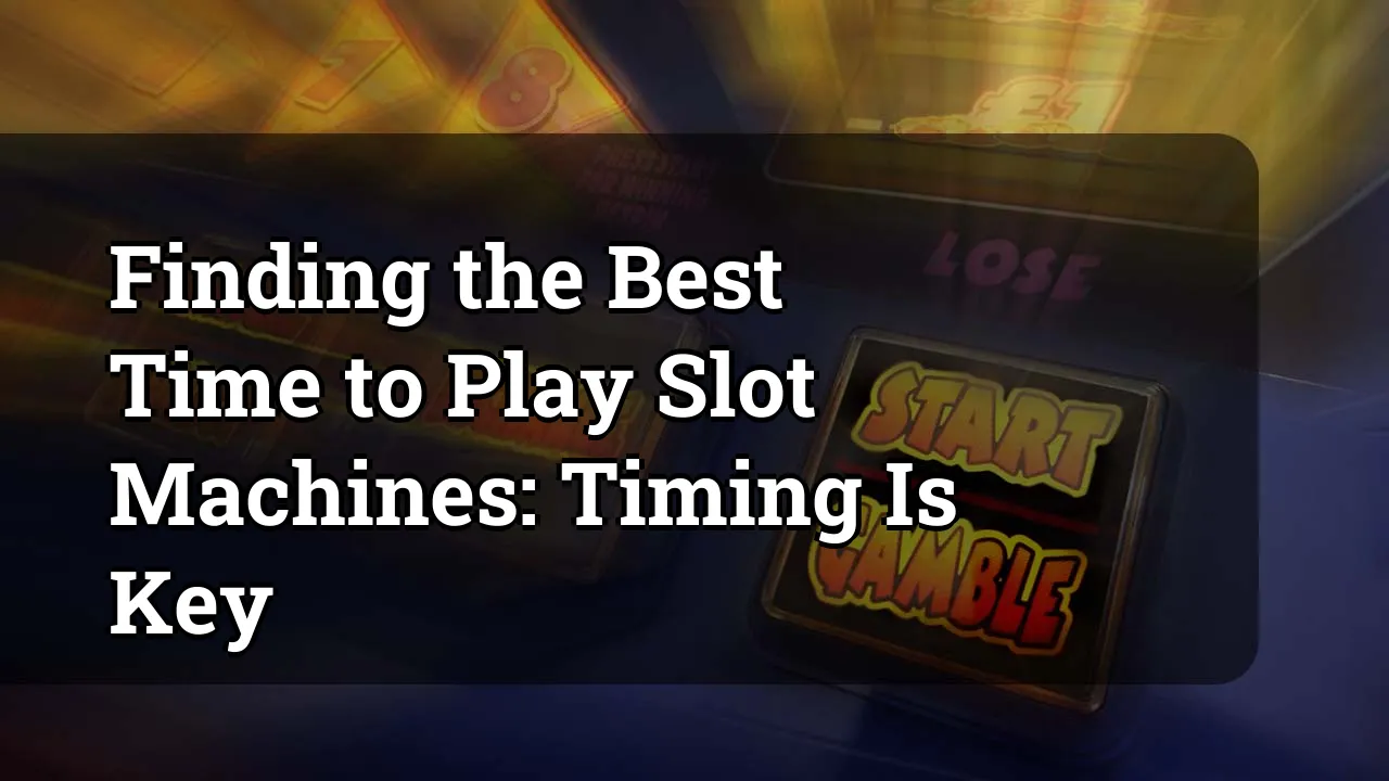 Finding the Best Time to Play Slot Machines: Timing Is Key