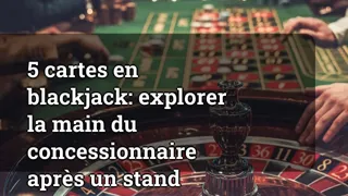 5 Cards in Blackjack: Exploring the Dealer's Hand After a Stand