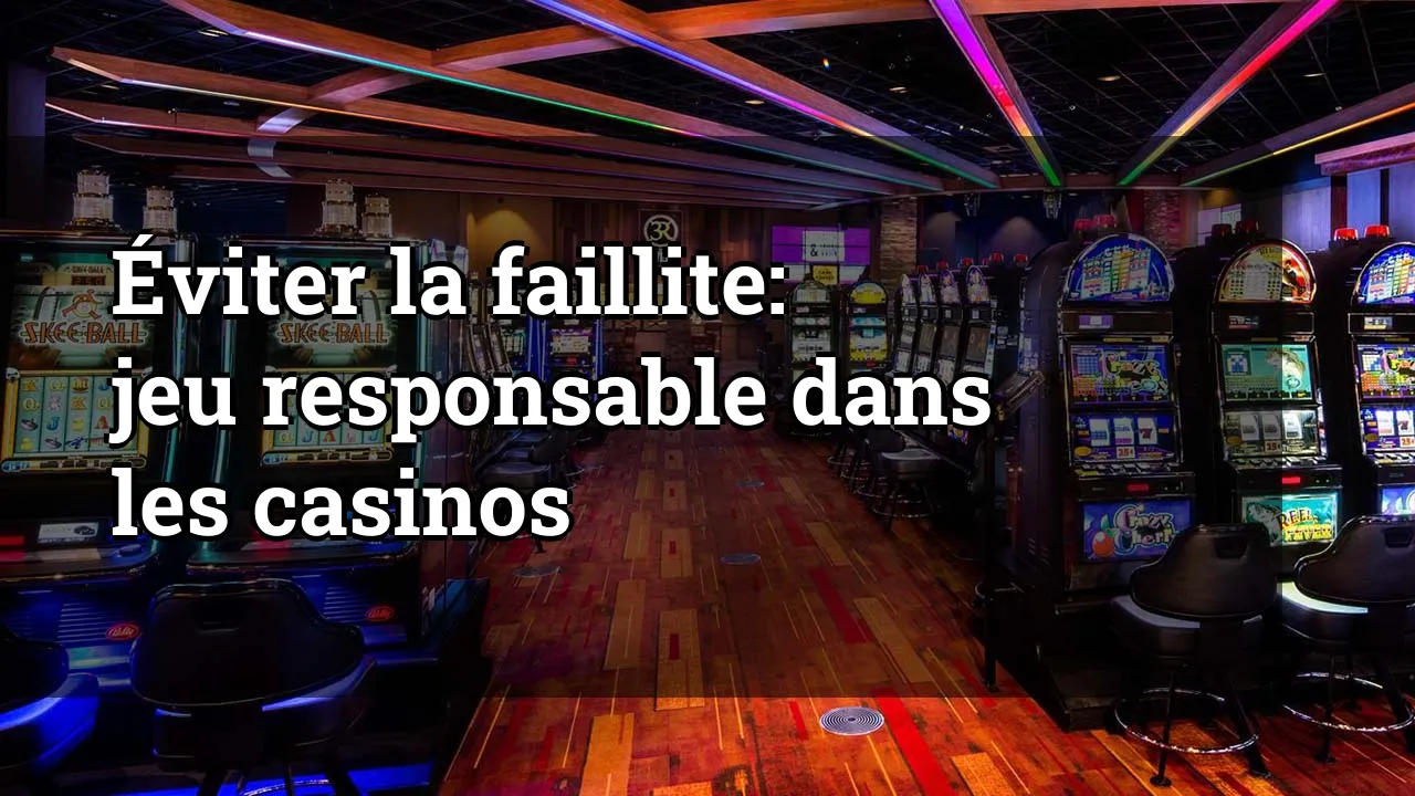 Éviter la faillite: jeu responsable dans les casinos