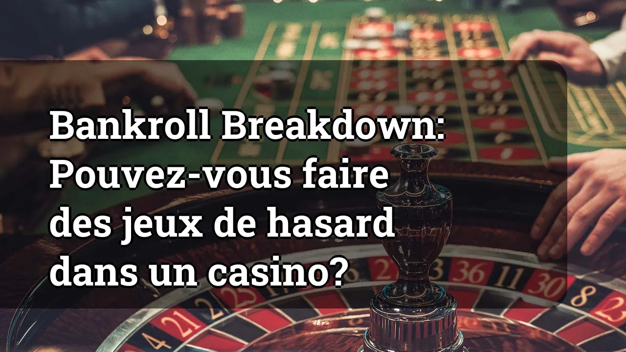 Bankroll Breakdown: Pouvez-vous faire des jeux de hasard dans un casino?