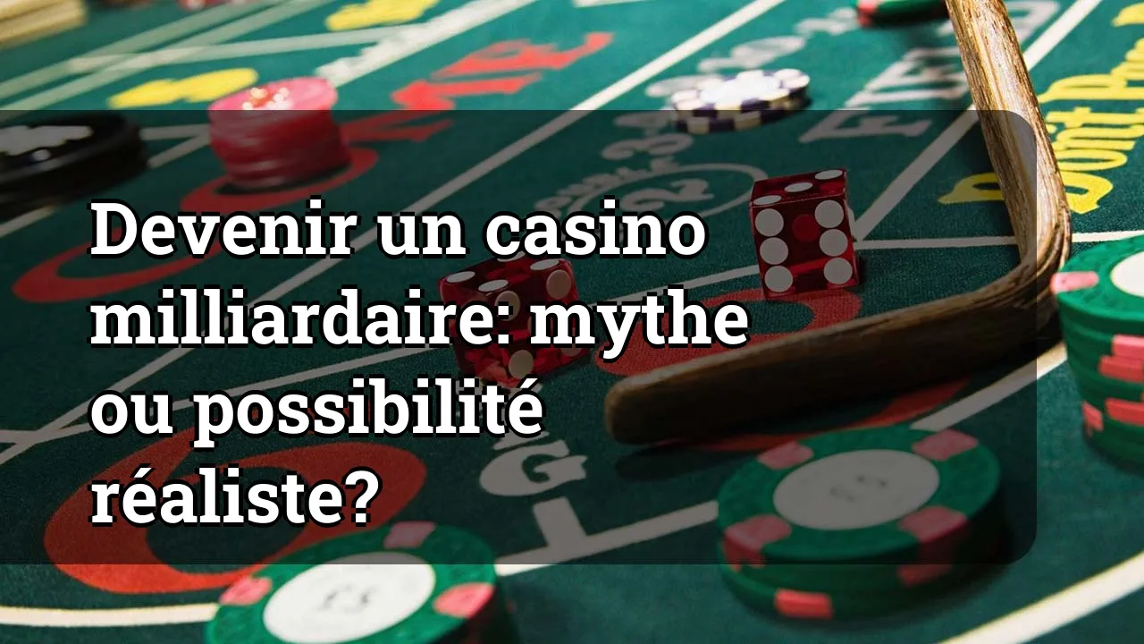 Devenir un casino milliardaire: mythe ou possibilité réaliste?