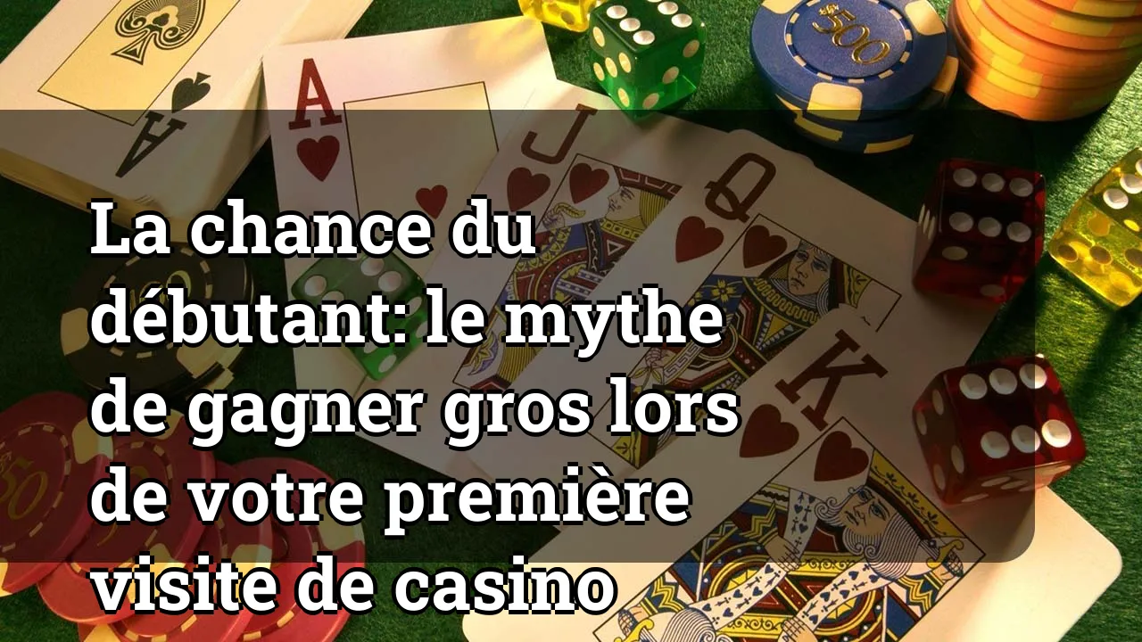 La chance du débutant: le mythe de gagner gros lors de votre première visite de casino