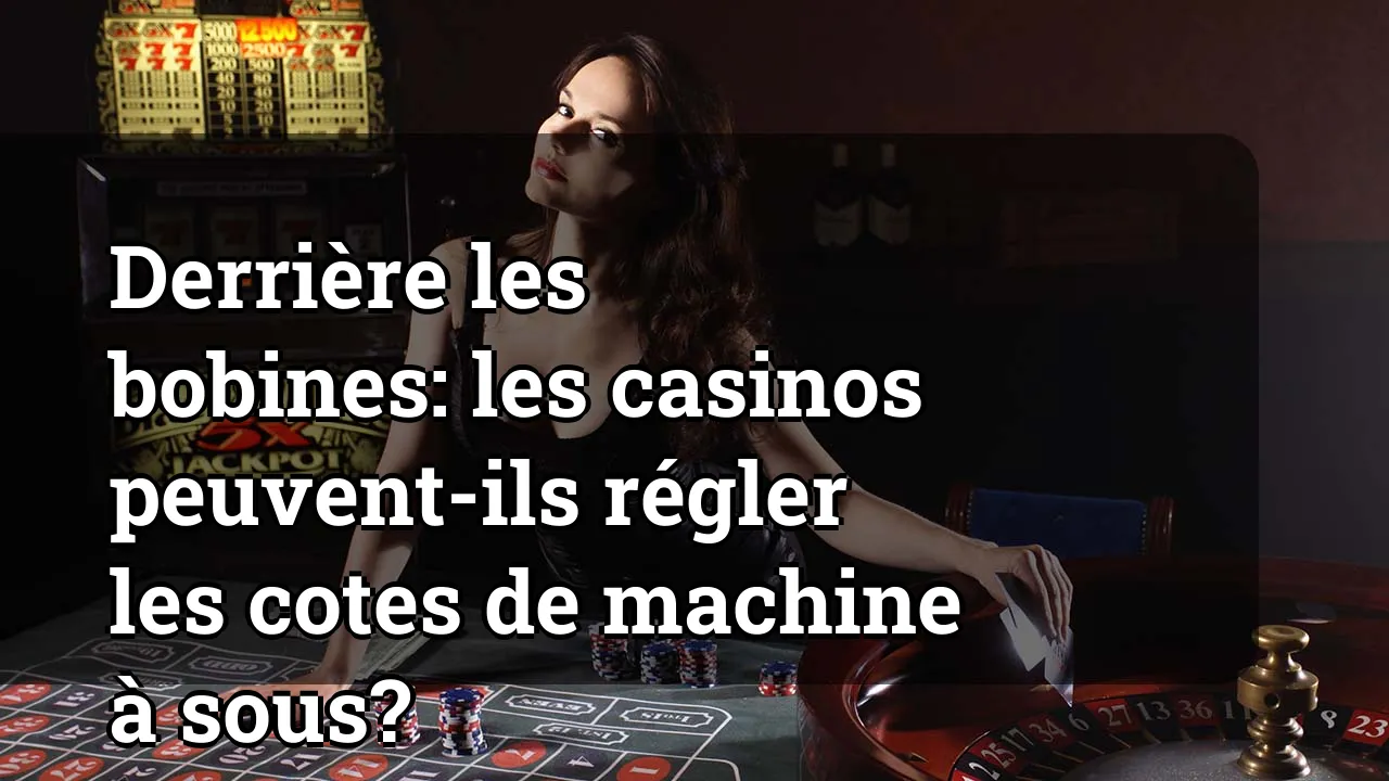 Derrière les bobines: les casinos peuvent-ils régler les cotes de machine à sous?