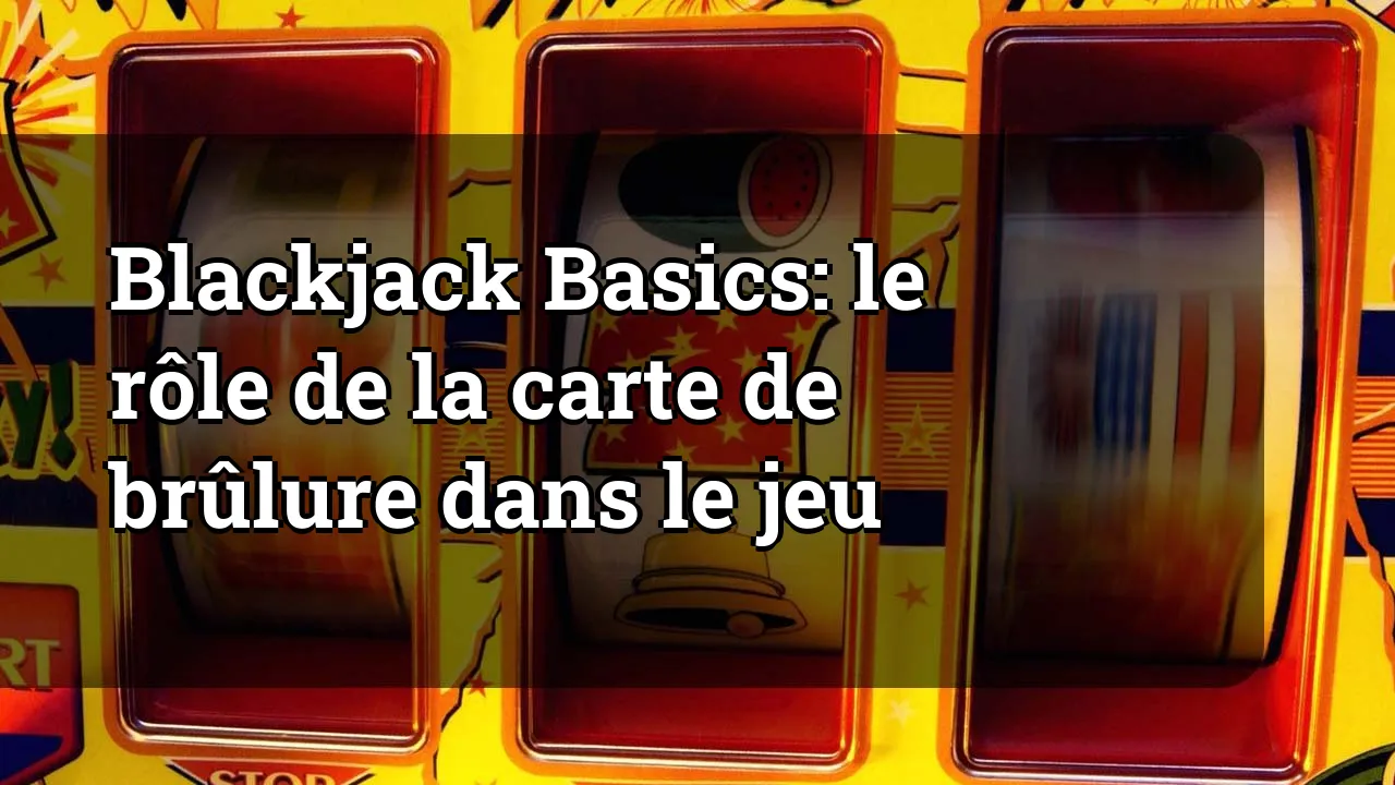 Blackjack Basics: le rôle de la carte de brûlure dans le jeu