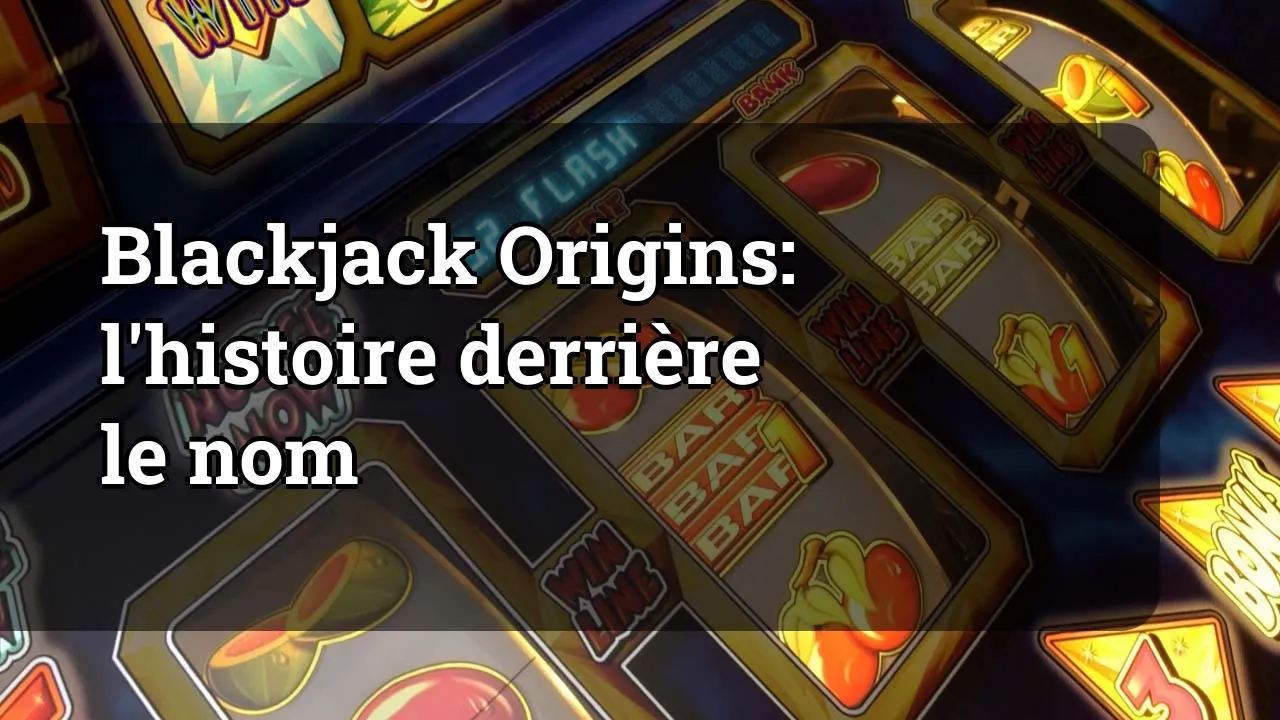 Blackjack Origins: l'histoire derrière le nom