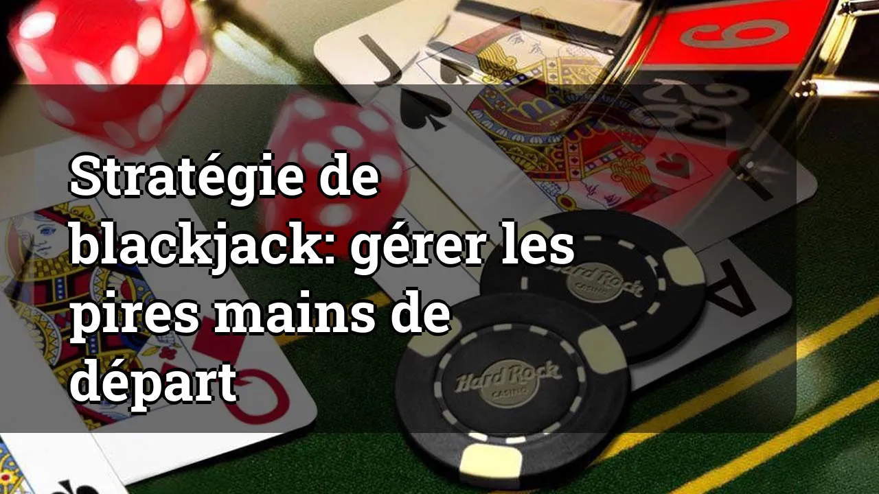 Stratégie de blackjack: gérer les pires mains de départ
