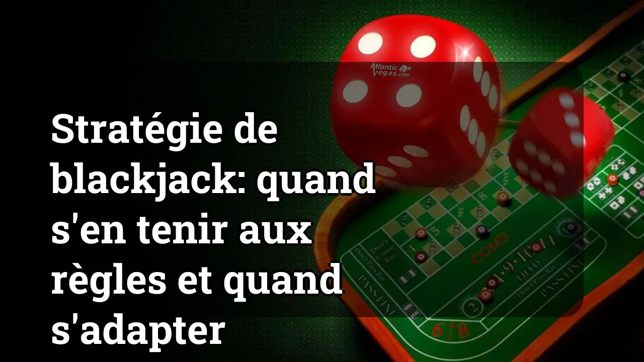 Stratégie de blackjack: quand s'en tenir aux règles et quand s'adapter
