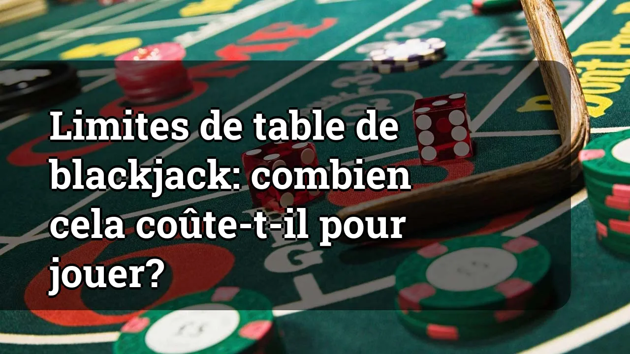 Limites de table de blackjack: combien cela coûte-t-il pour jouer?