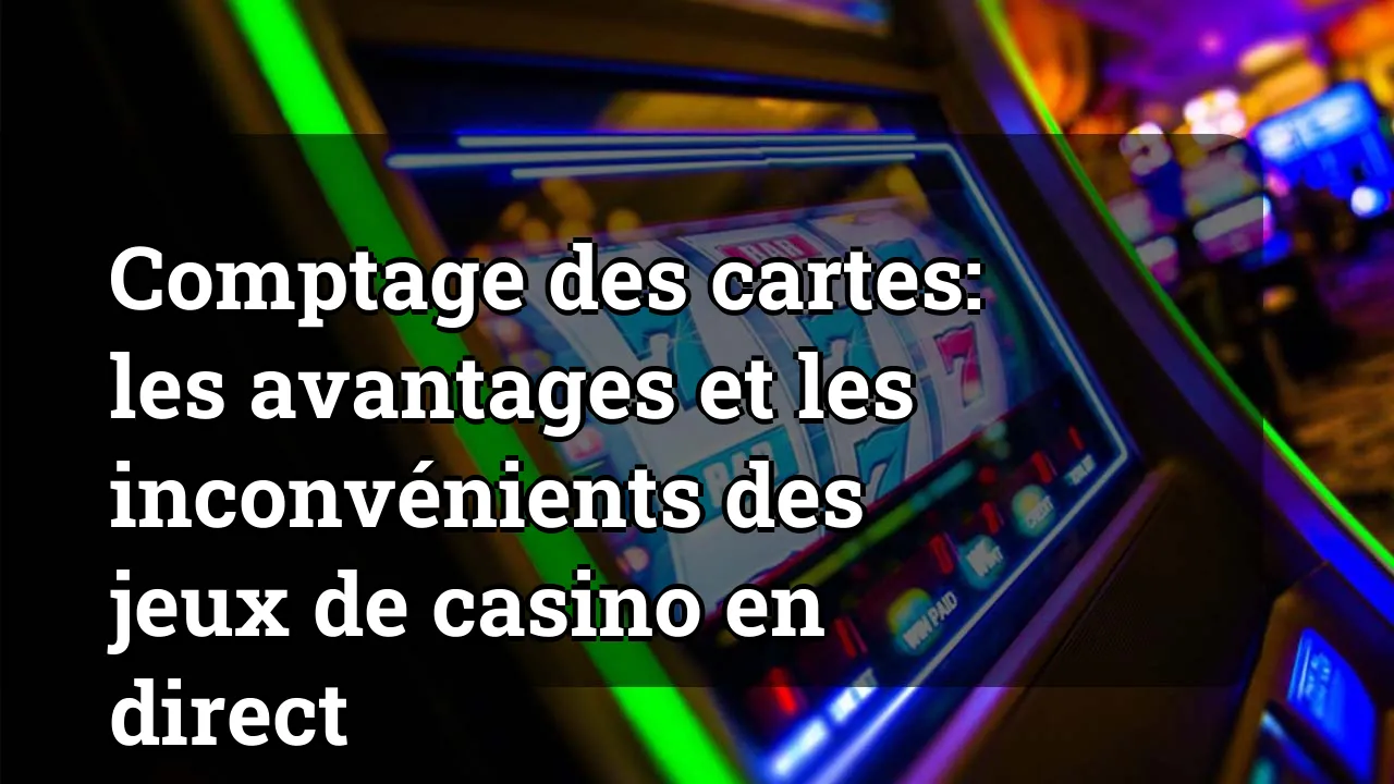 Comptage des cartes: les avantages et les inconvénients des jeux de casino en direct