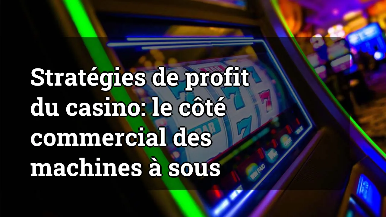 Stratégies de profit du casino: le côté commercial des machines à sous