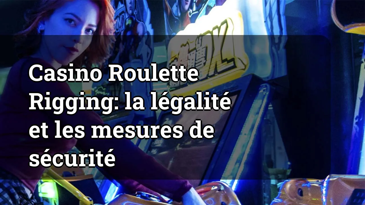 Casino Roulette Rigging: la légalité et les mesures de sécurité