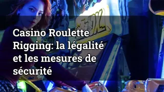 Casino Roulette Rigging: The Legality and Security Measures