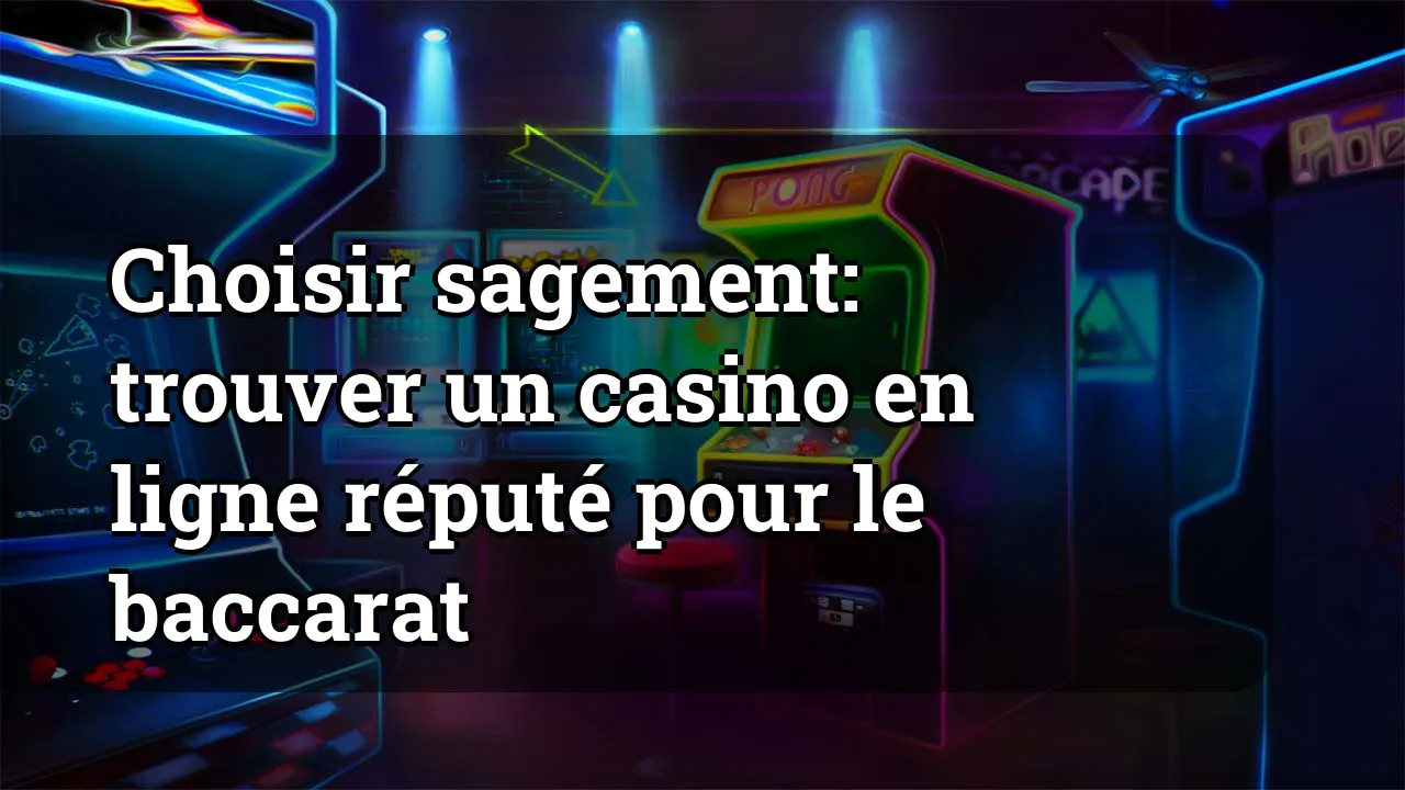 Choisir sagement: trouver un casino en ligne réputé pour le baccarat