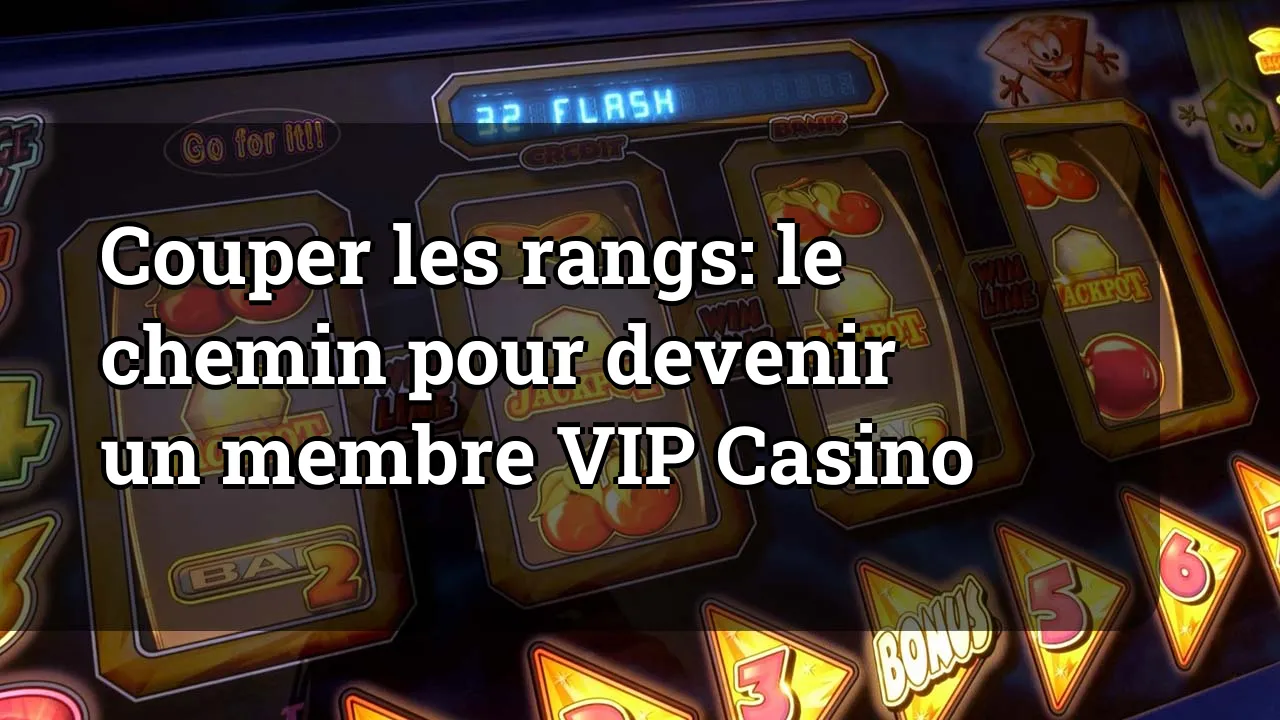 Couper les rangs: le chemin pour devenir un membre VIP Casino