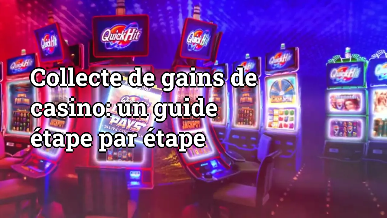 Collecte de gains de casino: un guide étape par étape