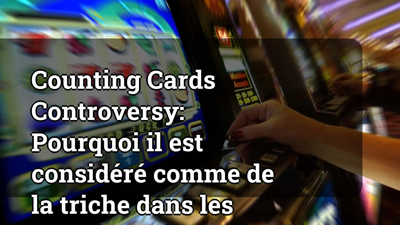 Counting Cards Controversy: Pourquoi il est considéré comme de la triche dans les jeux de casino