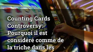 Counting Cards Controversy: Why It's Considered Cheating in Casino Games