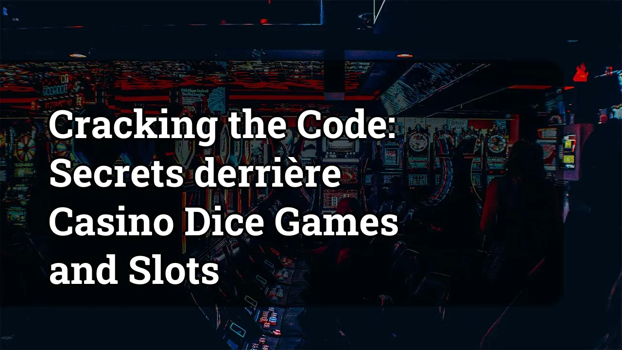 Cracking the Code: Secrets derrière Casino Dice Games and Slots