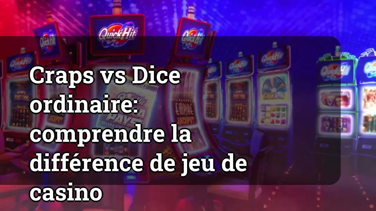 Craps vs Dice ordinaire: comprendre la différence de jeu de casino