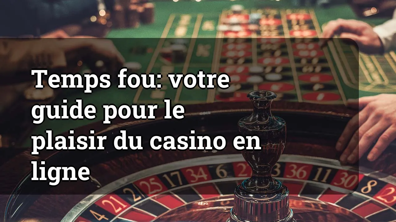 Temps fou: votre guide pour le plaisir du casino en ligne